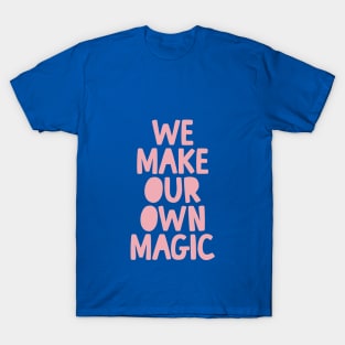 We Make Our Own Magic by The Motivated Type T-Shirt